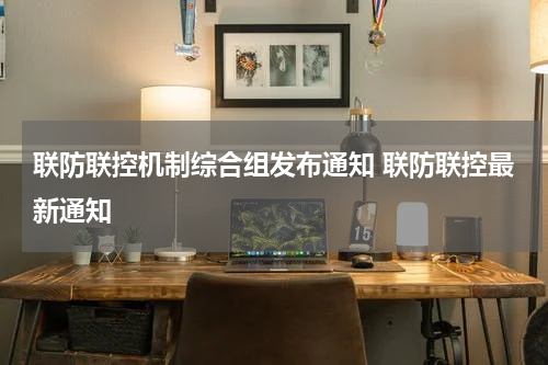 联防联控机制综合组发布通知 联防联控最新通知