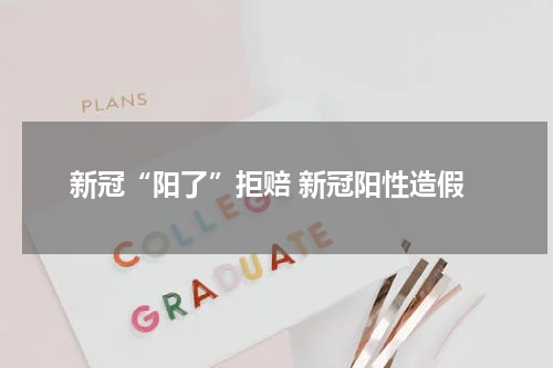 新冠“阳了”拒赔 新冠阳性造假