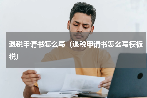 退税申请书怎么写（退税申请书怎么写模板税）