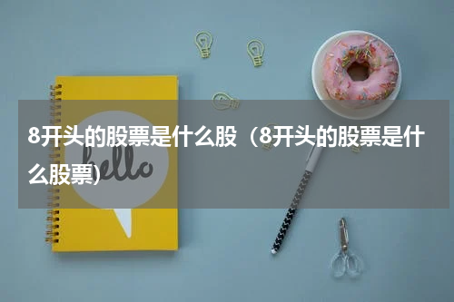 8开头的股票是什么股（8开头的股票是什么股票）