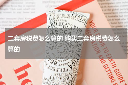 二套房税费怎么算的 购买二套房税费怎么算的