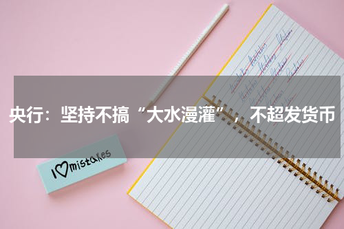 央行：坚持不搞“大水漫灌”，不超发货币