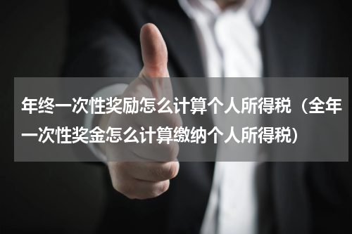 年终一次性奖励怎么计算个人所得税（全年一次性奖金怎么计算缴纳个人所得税）