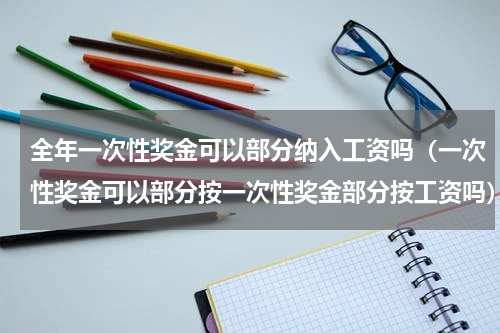 全年一次性奖金可以部分纳入工资吗（一次性奖金可以部分按一次性奖金部分按工资吗）