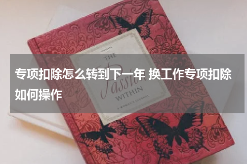 专项扣除怎么转到下一年 换工作专项扣除如何操作