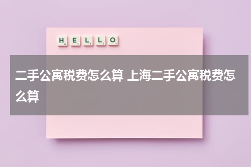 二手公寓税费怎么算 上海二手公寓税费怎么算