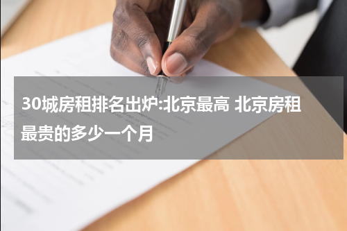 30城房租排名出炉:北京最高 北京房租最贵的多少一个月