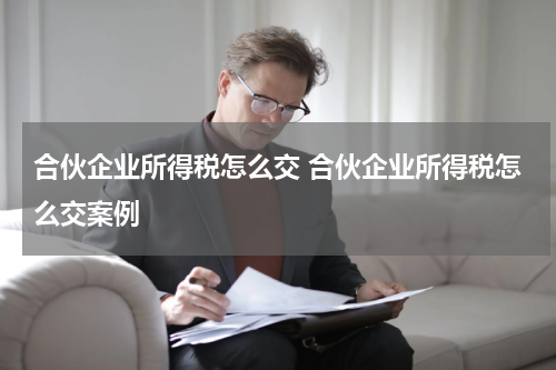 合伙企业所得税怎么交 合伙企业所得税怎么交案例