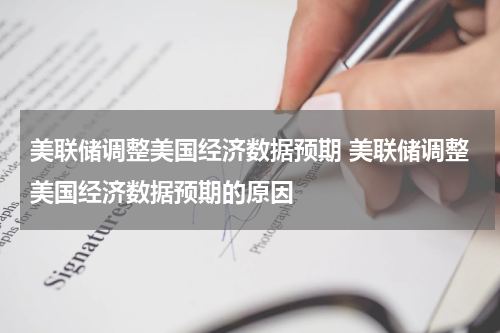 美联储调整美国经济数据预期 美联储调整美国经济数据预期的原因