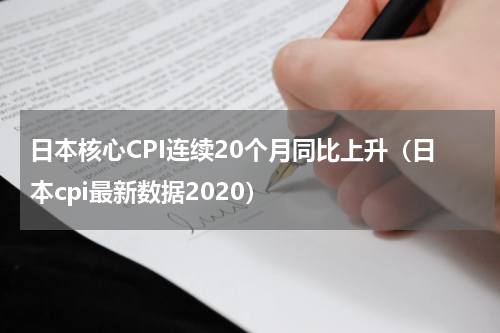 日本核心CPI连续20个月同比上升（日本cpi最新数据2020）