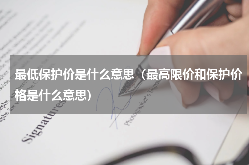 最低保护价是什么意思（最高限价和保护价格是什么意思）
