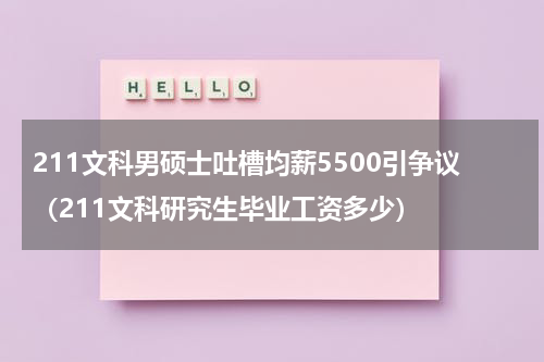 211文科男硕士吐槽均薪5500引争议（211文科研究生毕业工资多少）