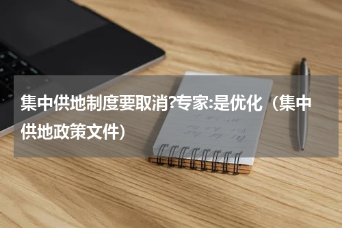 集中供地制度要取消?专家:是优化（集中供地政策文件）