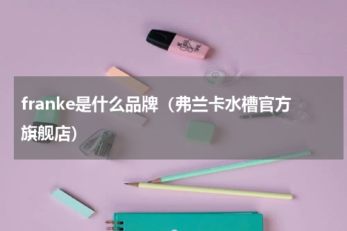 franke是什么品牌（弗兰卡水槽官方旗舰店）