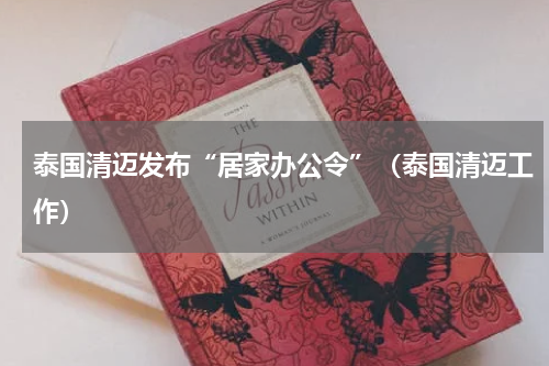泰国清迈发布“居家办公令”（泰国清迈工作）