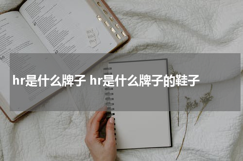 hr是什么牌子 hr是什么牌子的鞋子