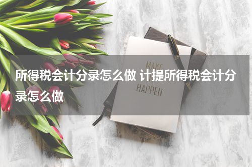所得税会计分录怎么做 计提所得税会计分录怎么做