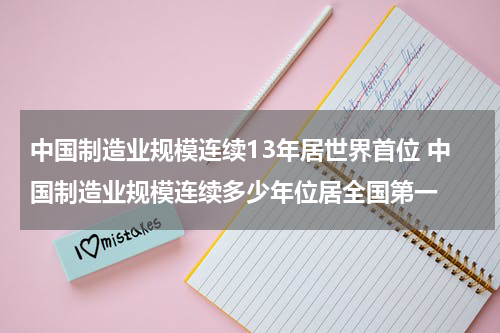 中国制造业规模连续13年居世界首位 中国制造业规模连续多少年位居全国第一