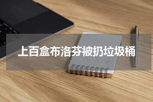 上百盒布洛芬被扔垃圾桶