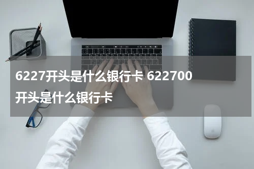 6227开头是什么银行卡 622700开头是什么银行卡