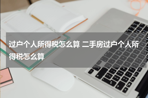 过户个人所得税怎么算 二手房过户个人所得税怎么算