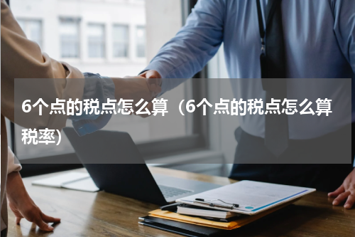 6个点的税点怎么算（6个点的税点怎么算税率）