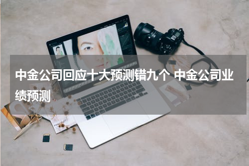 中金公司回应十大预测错九个 中金公司业绩预测