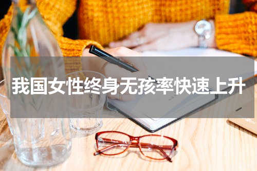 我国女性终身无孩率快速上升