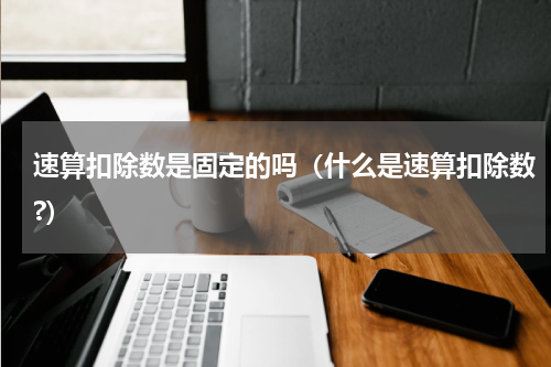 速算扣除数是固定的吗（什么是速算扣除数?）