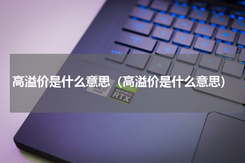 高溢价是什么意思（高溢价是什么意思）