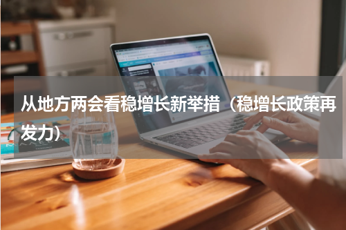 从地方两会看稳增长新举措（稳增长政策再发力）