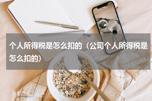 个人所得税是怎么扣的（公司个人所得税是怎么扣的）