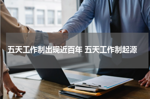五天工作制出现近百年 五天工作制起源