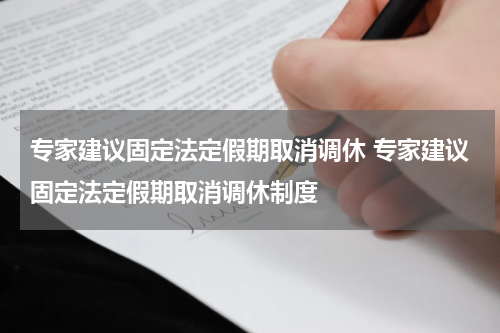 专家建议固定法定假期取消调休 专家建议固定法定假期取消调休制度