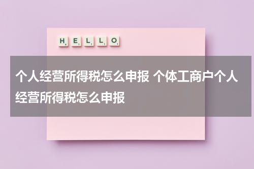 个人经营所得税怎么申报 个体工商户个人经营所得税怎么申报