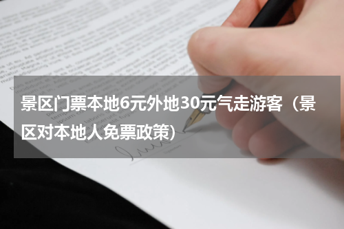 景区门票本地6元外地30元气走游客（景区对本地人免票政策）