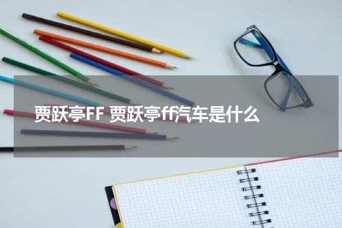 贾跃亭FF 贾跃亭ff汽车是什么