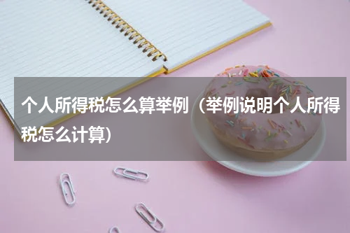 个人所得税怎么算举例（举例说明个人所得税怎么计算）