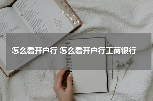 怎么看开户行 怎么看开户行工商银行