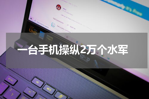 一台手机操纵2万个水军