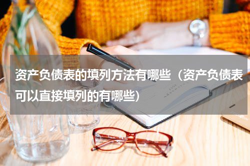 资产负债表的填列方法有哪些（资产负债表可以直接填列的有哪些）