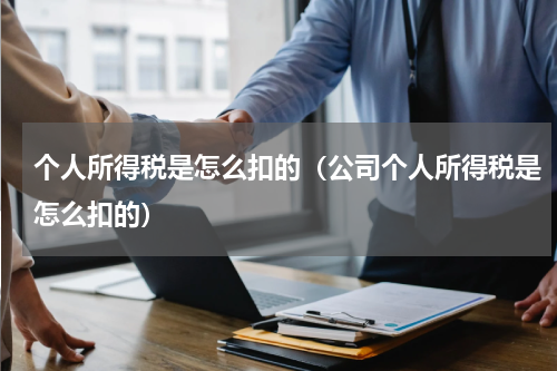 个人所得税是怎么扣的（公司个人所得税是怎么扣的）
