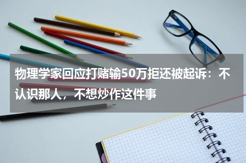 物理学家回应打赌输50万拒还被起诉：不认识那人，不想炒作这件事