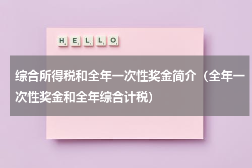 综合所得税和全年一次性奖金简介（全年一次性奖金和全年综合计税）