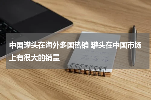 中国罐头在海外多国热销 罐头在中国市场上有很大的销量