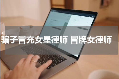 骗子冒充女星律师 冒牌女律师