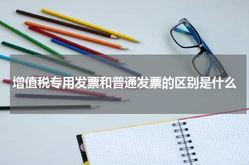 增值税专用发票和普通发票的区别是什么
