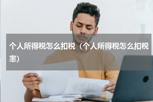 个人所得税怎么扣税（个人所得税怎么扣税率）
