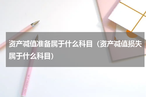 资产减值准备属于什么科目（资产减值损失属于什么科目）