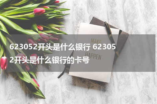 623052开头是什么银行 623052开头是什么银行的卡号
